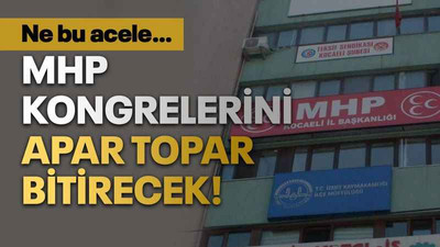 MHP kongrelerini apar topar bitirecek!